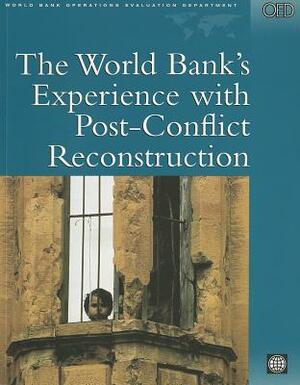 The World Bank's Experience with Post-Conflict Reconstruction by John Eriksson, Robert Muscat, Margaret Arnold