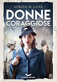 Donne Coraggiose by Soraya M. Lane