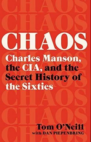 Chaos: Charles Manson, the CIA, and the Secret History of the Sixties by Tom O'Neill