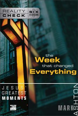 Jesus' Greatest Moments: The Week That Changed Everything by Mark Ashton