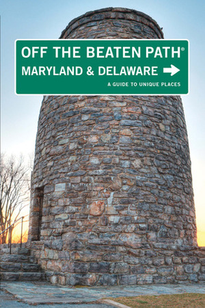 Maryland and Delaware Off the Beaten Path: A Guide to Unique Places by Judy Colbert