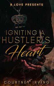 Igniting a Hustler's Heart by Courtney Irving