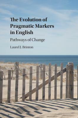 The Evolution of Pragmatic Markers in English: Pathways of Change by Laurel J. Brinton