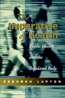 The Imperative of Health: Public Health and the Regulated Body by Deborah Lupton