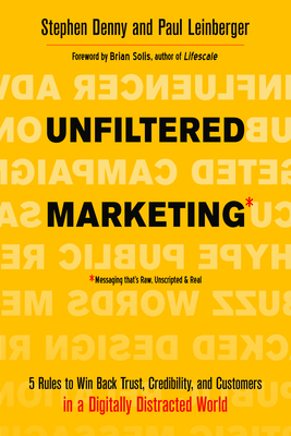 Unfiltered Marketing: 5 Rules to Win Back Trust, Credibility, and Customers in a Digitally Distracted World by Stephen Denny, Paul Leinberger