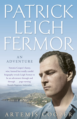 Patrick Leigh Fermor: An Adventure by Artemis Cooper