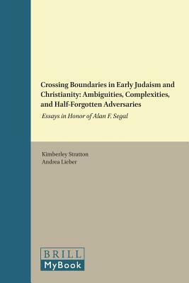 Crossing Boundaries in Early Judaism and Christianity: Ambiguities, Complexities, and Half-Forgotten Adversaries. Essays in Honor of Alan F. Segal by 