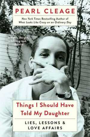 Things I Should Have Told My Daughter: Lies, Lessons & Love Affairs by Pearl Cleage