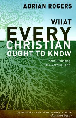 What Every Christian Ought to Know by Adrian Rogers, Steve Rogers