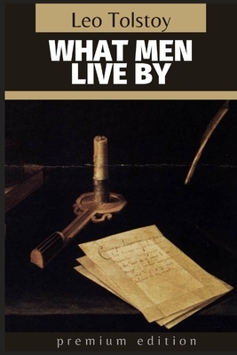 What Men Live By: Premium Edition by Leo Tolstoy
