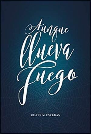 Aunque llueva fuego by Beatriz Esteban