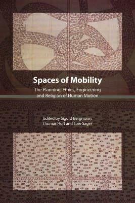 Spaces of Mobility: Essays on the Planning, Ethics, Engineering and Religion of Human Motion by Thomas A. Hoff, Tore Sager, Sigurd Bergmann