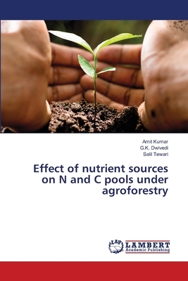 Effect of nutrient sources on N and C pools under agroforestry by Salil Tewari, Amit Kumar, G. K. Dwivedi