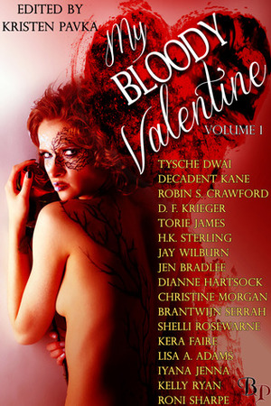 My Bloody Valentine, Vol. 1 by Brantwijn Serrah, Christine Morgan, D.F. Krieger, Robin S. Crawford, Torie James, Decadent Kane, Lisa A. Adams, Roni Sharpe, Kera Faire, Iyana Jenna, H.K. Sterling, Shelli Rosewarne, Tysche Dwai, Jen Bradlee, Dianne Hartsock, Kelly Ryan, Kristen Pavka, Jay Wilburn