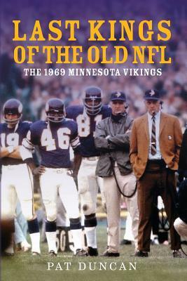 Last Kings of the Old NFL: The 1969 Minnesota Vikings by Pat Duncan