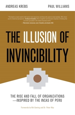 The Illusion of Invincibility: The Rise and Fall of Organizations Inspired by the Incas of Peru (Organizational Behavior, for Fans of Atomic Habits) by Paul Williams, Andreas Krebs