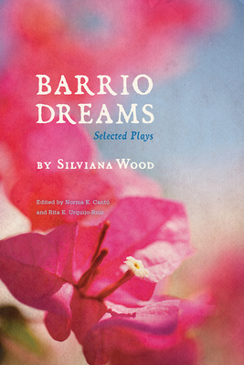 Barrio Dreams: Selected Plays by Silviana Wood