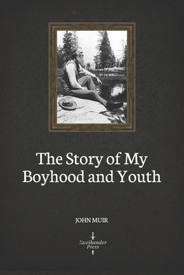 The Story of My Boyhood and Youth (Illustrated) by John Muir