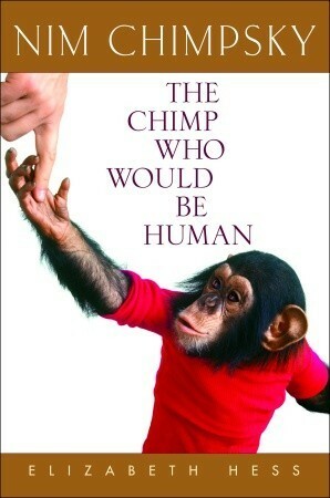 Nim Chimpsky: The Chimp Who Would Be Human by Elizabeth Hess