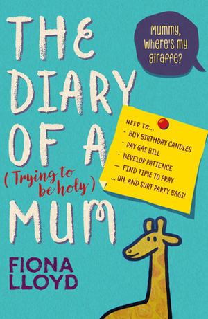The Diary of a (Trying to be Holy) Mum by Fiona Lloyd