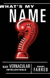 What's My Name: Black Vernacular Intellectuals by Grant Farred