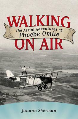 Walking on Air: The Aerial Adventures of Phoebe Omlie by Janann Sherman
