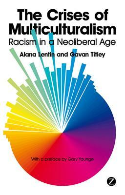 The Crises of Multiculturalism: Racism in a Neoliberal Age by Gavan Titley, Alana Lentin