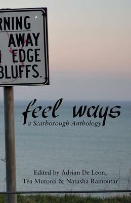 Feel Ways: A Scarborough Anthology by Téa Mutonji, Natasha Ramoutar, Adrian De Leon