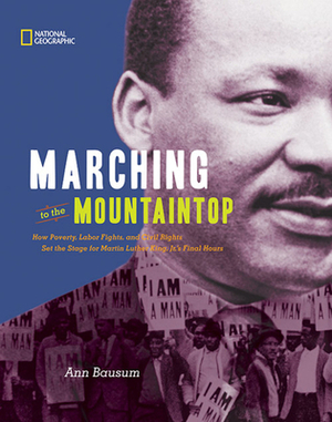Marching to the Mountaintop: How Poverty, Labor Fights and Civil Rights Set the Stage for Martin Luther King Jr's Final Hours by Ann Bausum