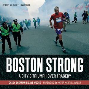 Boston Strong: A City's Triumph Over Tragedy by Dave Wedge, Casey Sherman