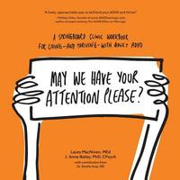 May We Have Your Attention Please?: A Springboard Clinic Workbook for Living--and Thriving--with Adult ADHD by Laura MacNiven Med, J. Anne Bailey