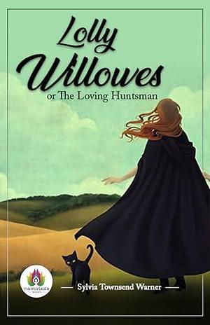 Lolly Willowes : or, the loving huntsman by Sylvia Townsend Warner, Sylvia Townsend Warner