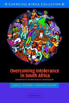 Overcoming Intolerance in South Africa South African Edition: Experiments in Democratic Persuasion by James L. Gibson, Amanda Gouws