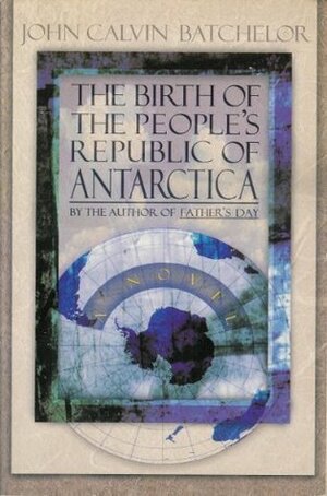 The Birth of the People's Republic of Antarctica by John Calvin Batchelor