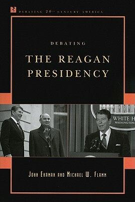 Debating the Reagan Presidency by Michael W. Flamm, John Ehrman