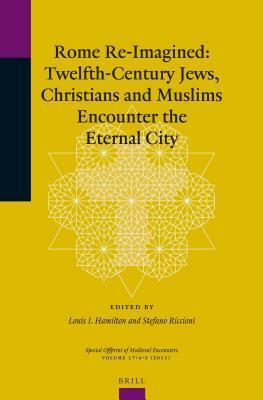 Rome Re-Imagined: Twelfth-Century Jews, Christians and Muslims Encounter the Eternal City by Louis I. Hamilton, Stefano Riccioni