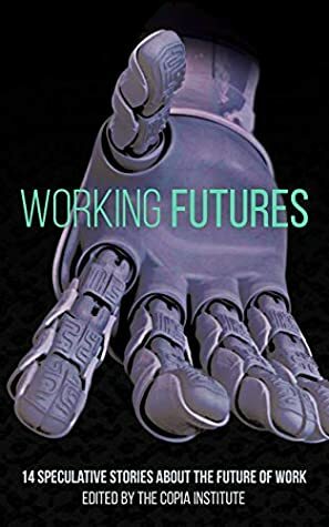 Working Futures: 14 Speculative Stories About The Future Of Work by Liam Hogan, Mike Masnick, James Yu, Timothy Geigner, Katharine Dow, Holly Schofield, N. R. M. Roshak, Keyan Bowes, Christopher Alex Hooton, Andrew Dana Hudson