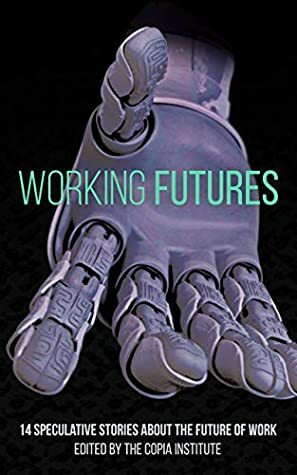 Working Futures: 14 Speculative Stories About The Future Of Work by Liam Hogan, N.R.M. Roshak, Mike Masnick, James Yu, Timothy Geigner, Katharine Dow, Holly Schofield, Keyan Bowes, Christopher Alex Hooton, Andrew Dana Hudson