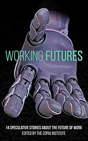 Working Futures: 14 Speculative Stories About The Future Of Work by James Yu, Keyan Bowes, Holly Schofield, Andrew Dana Hudson, Timothy Geigner, Mike Masnick, Christopher Alex Hooton, Liam Hogan, Katharine Dow, N.R.M. Roshak