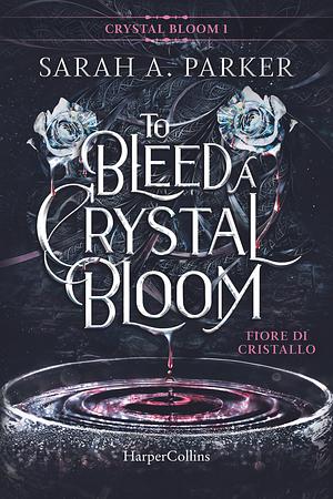 To Bleed a Crystal Bloom. Fiore di cristallo by Sarah A. Parker