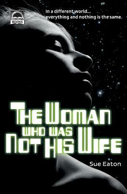The Woman Who Was Not His Wife by Sue Eaton