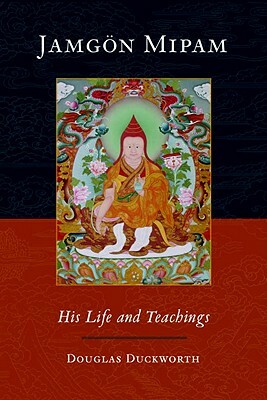 Jamgon Mipam: His Life and Teachings by Douglas Duckworth, Jamgon Mipam, Mipam Rinpoche