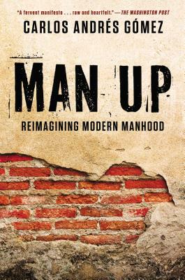 Man Up: Reimagining Modern Manhood by Carlos Andres Gomez