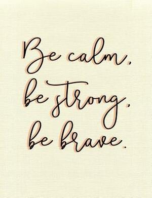Be Calm, Be Strong, Be Brave. Composition Book: Praise Gratitude Inspirational Quote Wide Ruled by Candice Wrightman