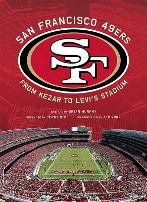 San Francisco 49ers: From Kezar to Levi's Stadium by Brian Murphy