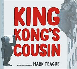 King Kong's Cousin by Mark Teague