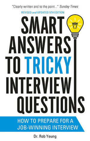 Smart Answers to Tricky Interview Questions by Rob Yeung