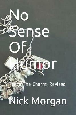 No Sense Of Humor: Twice The Charm: Revised by Nick Morgan