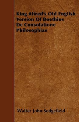 King Alfred's Old English Version Of Boethius De Consolatione Philosophiae by Walter John Sedgefield