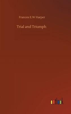 Trial and Triumph by Frances E.W. Harper